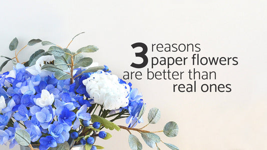paper flowers better than real flowers | Ta Muchly Paper Blooms