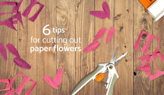 6 tips for cutting out paper flowers